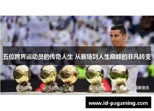 五位跨界运动员的传奇人生 从赛场到人生巅峰的非凡转变