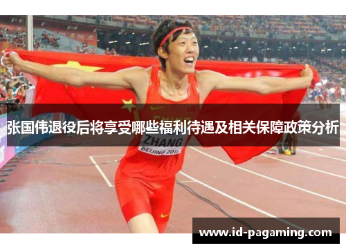张国伟退役后将享受哪些福利待遇及相关保障政策分析