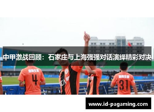 中甲激战回顾：石家庄与上海强强对话演绎精彩对决