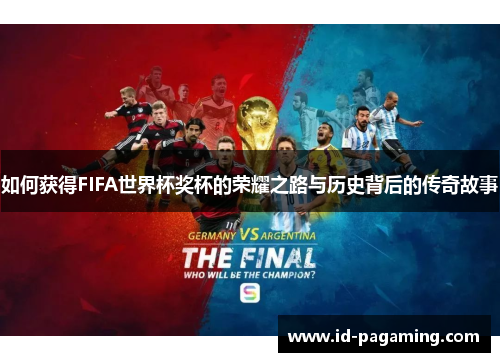 如何获得FIFA世界杯奖杯的荣耀之路与历史背后的传奇故事