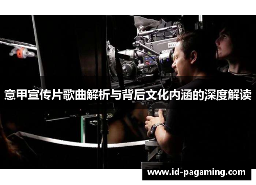 意甲宣传片歌曲解析与背后文化内涵的深度解读