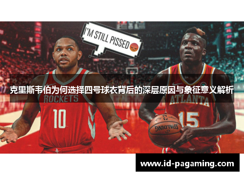 克里斯韦伯为何选择四号球衣背后的深层原因与象征意义解析