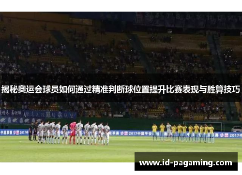 揭秘奥运会球员如何通过精准判断球位置提升比赛表现与胜算技巧