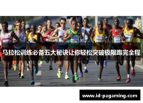 马拉松训练必备五大秘诀让你轻松突破极限跑完全程