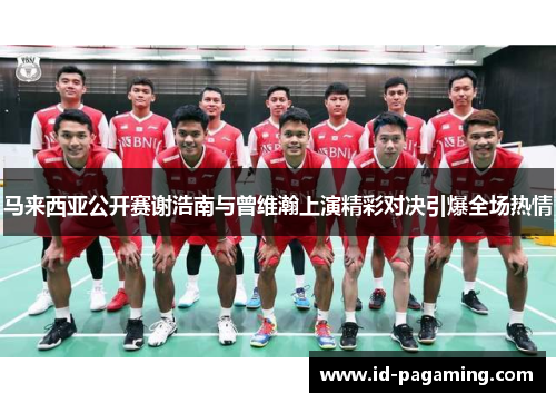 马来西亚公开赛谢浩南与曾维瀚上演精彩对决引爆全场热情