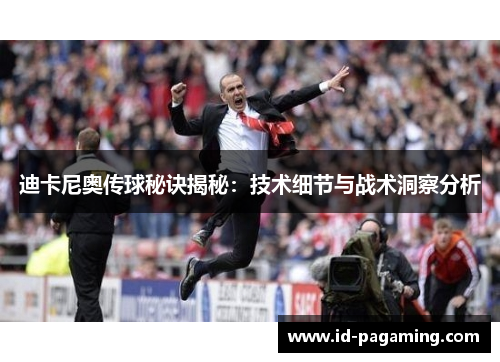 迪卡尼奥传球秘诀揭秘:技术细节与战术洞察分析 迪卡尼奥传球秘诀揭秘:技术细节与战术洞察分析