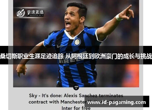 桑切斯职业生涯足迹追踪 从阿根廷到欧洲豪门的成长与挑战
