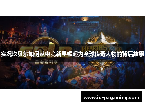 实况坎贝尔如何从电竞新星崛起为全球传奇人物的背后故事