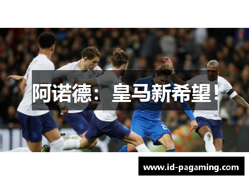 阿诺德:皇马新希望! 阿诺德:皇马新希望!