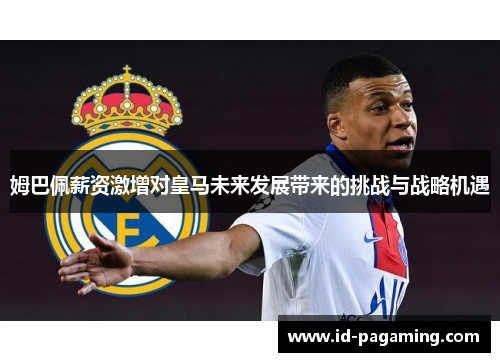 姆巴佩薪资激增对皇马未来发展带来的挑战与战略机遇
