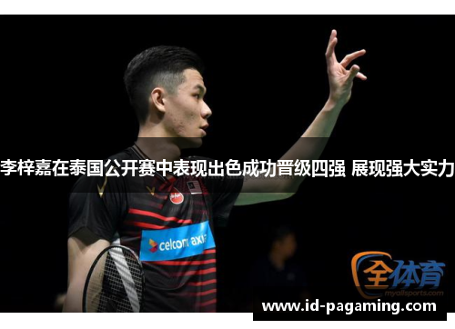李梓嘉在泰国公开赛中表现出色成功晋级四强 展现强大实力 李梓嘉在泰国公开赛中表现出色成功晋级四强 展现强大实力