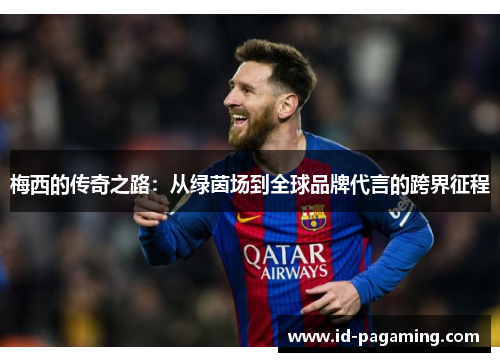 梅西的传奇之路：从绿茵场到全球品牌代言的跨界征程