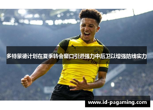 多特蒙德计划在夏季转会窗口引进强力中后卫以增强防线实力