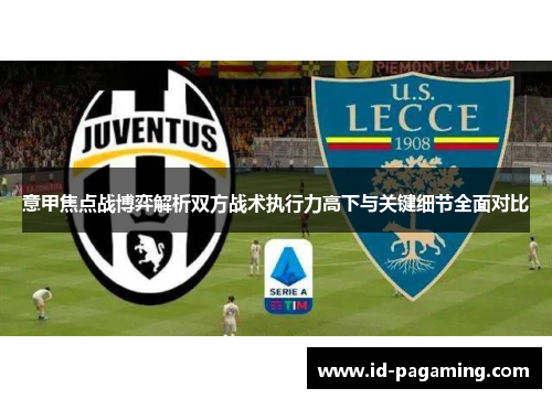 意甲焦点战博弈解析双方战术执行力高下与关键细节全面对比 意甲焦点战博弈解析双方战术执行力高下与关键细节全面对比
