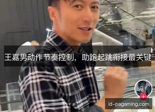 王嘉男动作节奏控制，助跑起跳衔接最关键